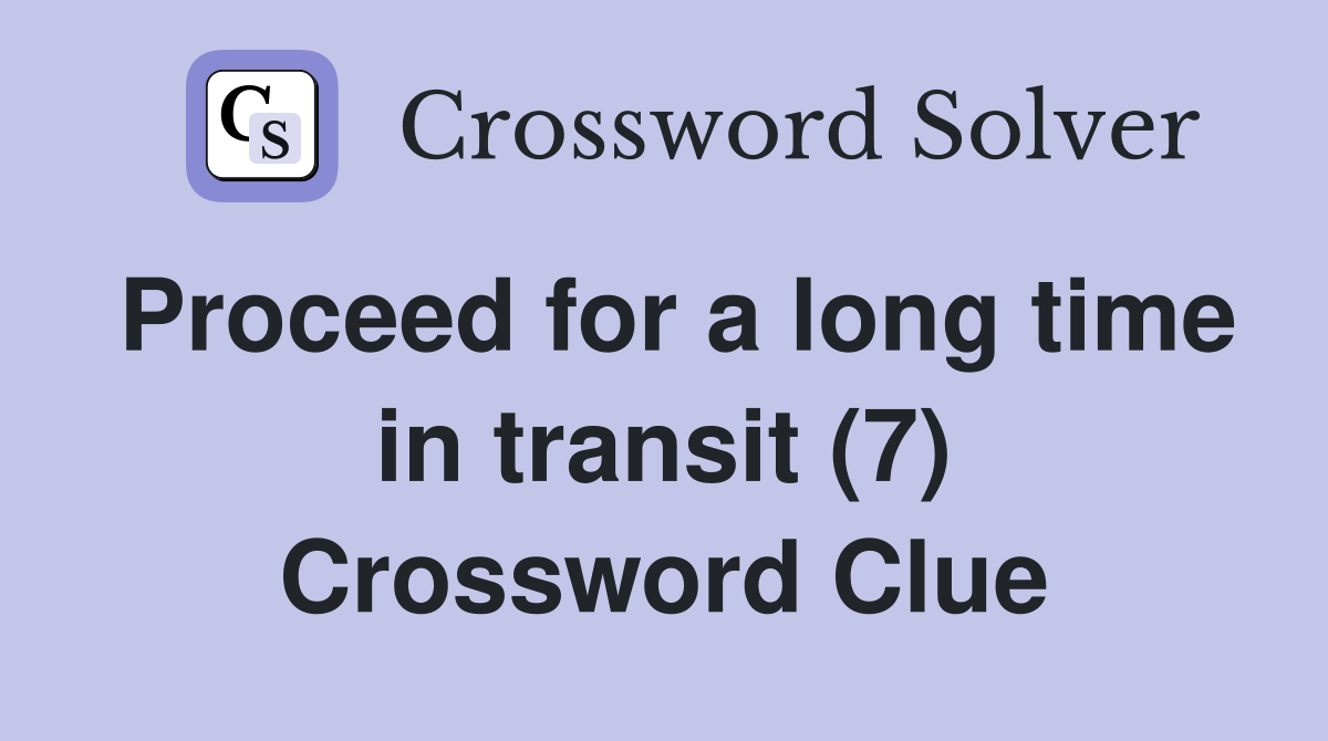 Proceed for a long time in transit (7) Crossword Clue