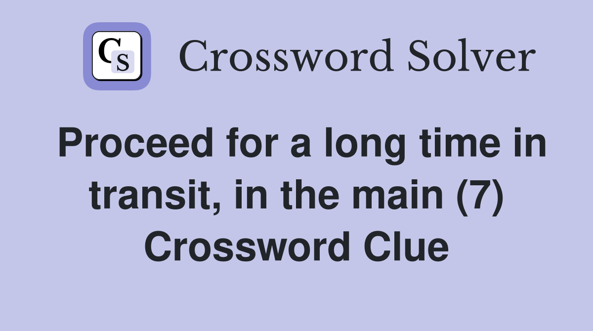 Proceed for a long time in transit, in the main (7) Crossword Clue