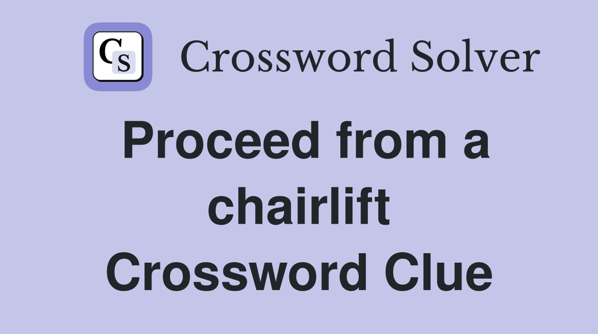Proceed from a chairlift Crossword Clue