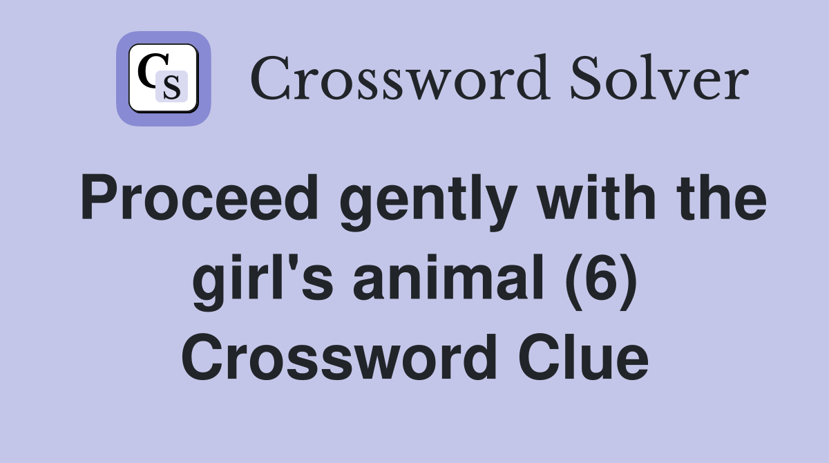 Proceed gently with the girl's animal (6) Crossword Clue
