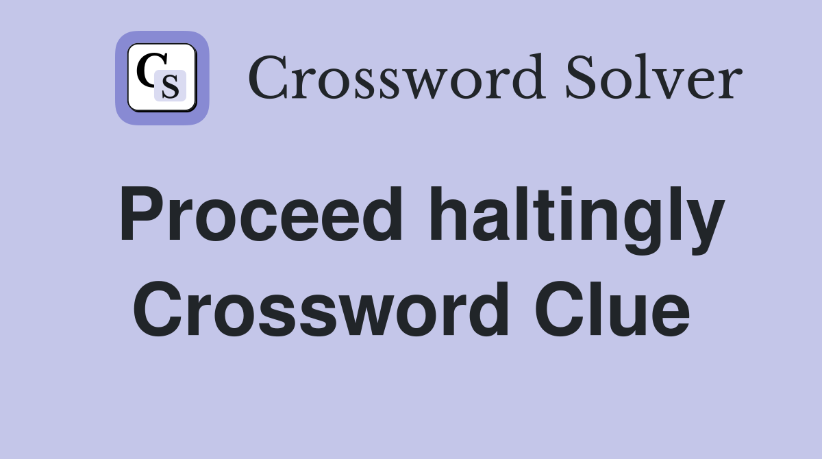 Proceed haltingly Crossword Clue