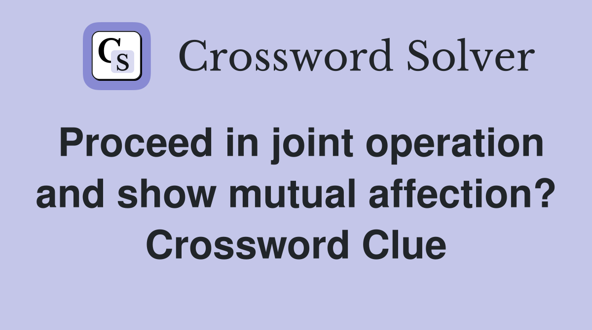 Proceed in joint operation and show mutual affection? Crossword Clue