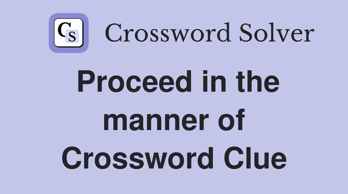 Proceed in the manner of Crossword Clue