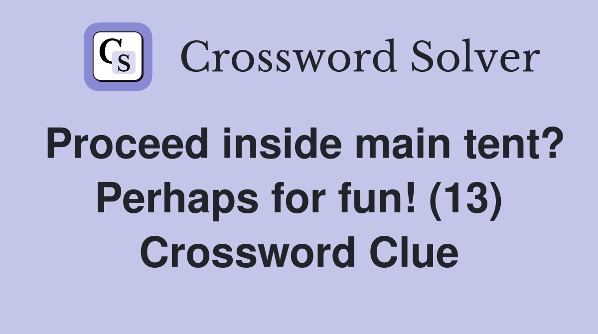 Proceed inside main tent? Perhaps for fun! (13) Crossword Clue