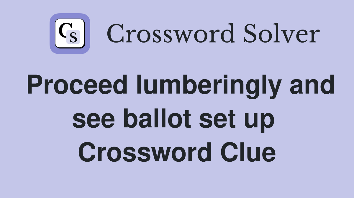 Proceed lumberingly and see ballot set up  Crossword Clue