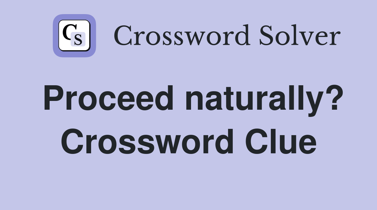 Proceed naturally? Crossword Clue