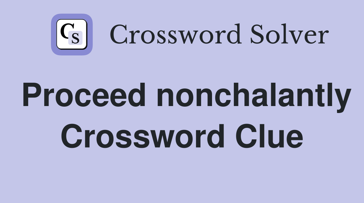Proceed nonchalantly Crossword Clue