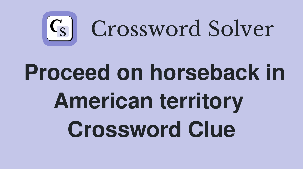 Proceed on horseback in American territory  Crossword Clue