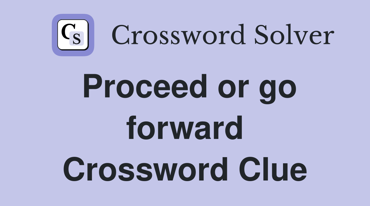 Proceed or go forward Crossword Clue