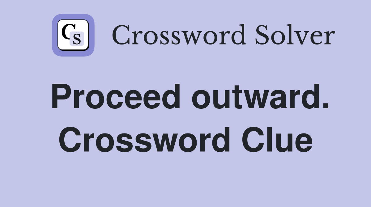 Proceed outward. Crossword Clue