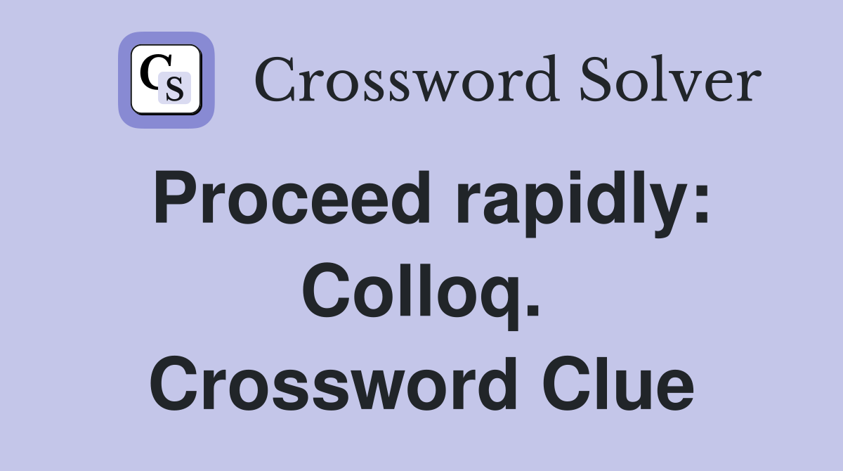 Proceed rapidly: Colloq. Crossword Clue