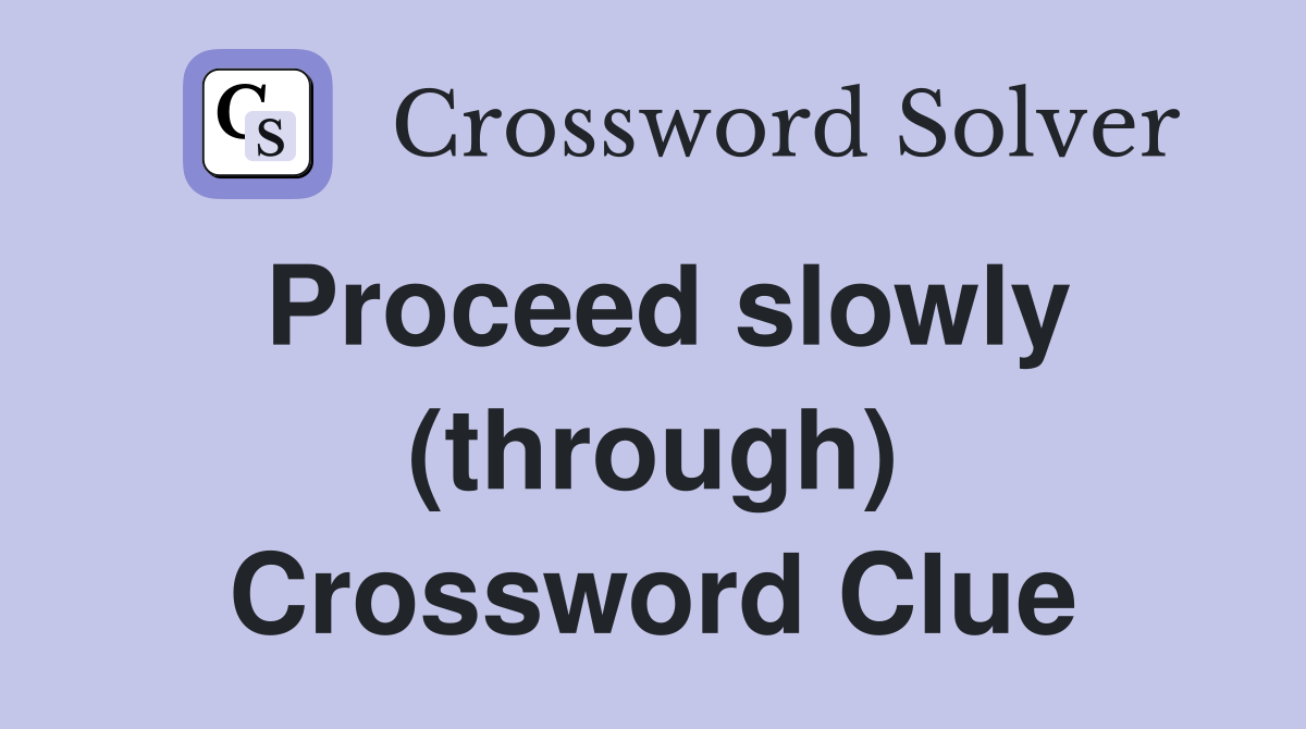 Proceed slowly (through) Crossword Clue