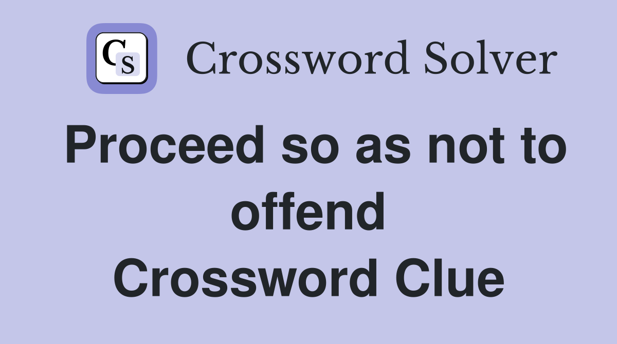 Proceed so as not to offend Crossword Clue