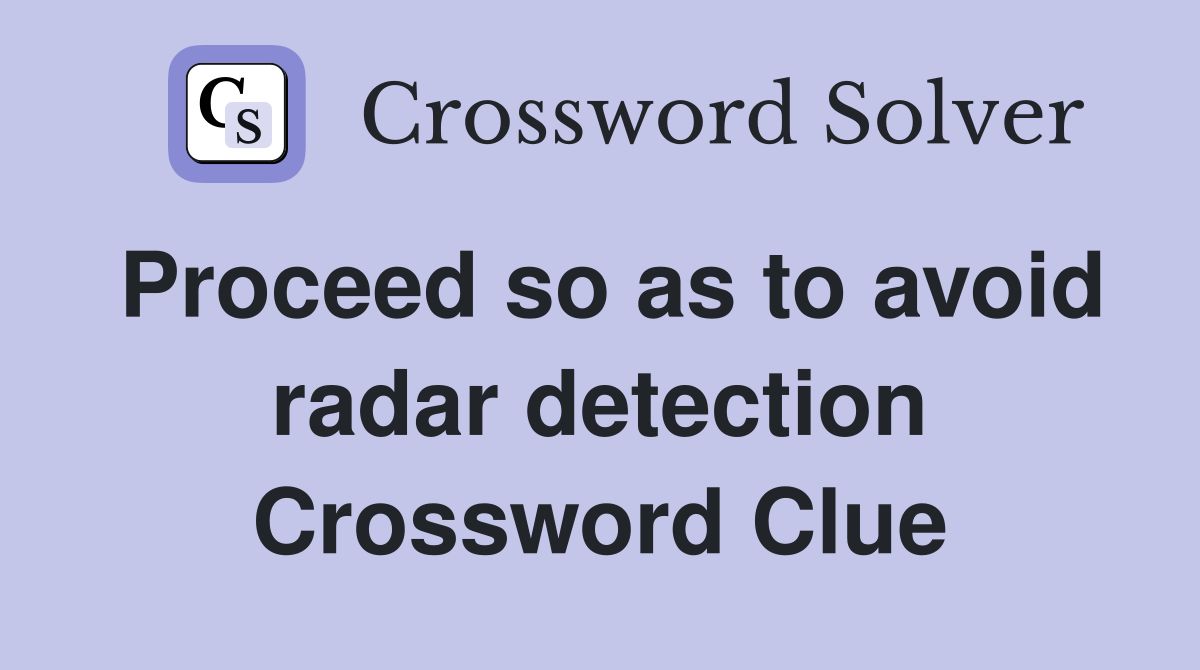 Proceed so as to avoid radar detection Crossword Clue