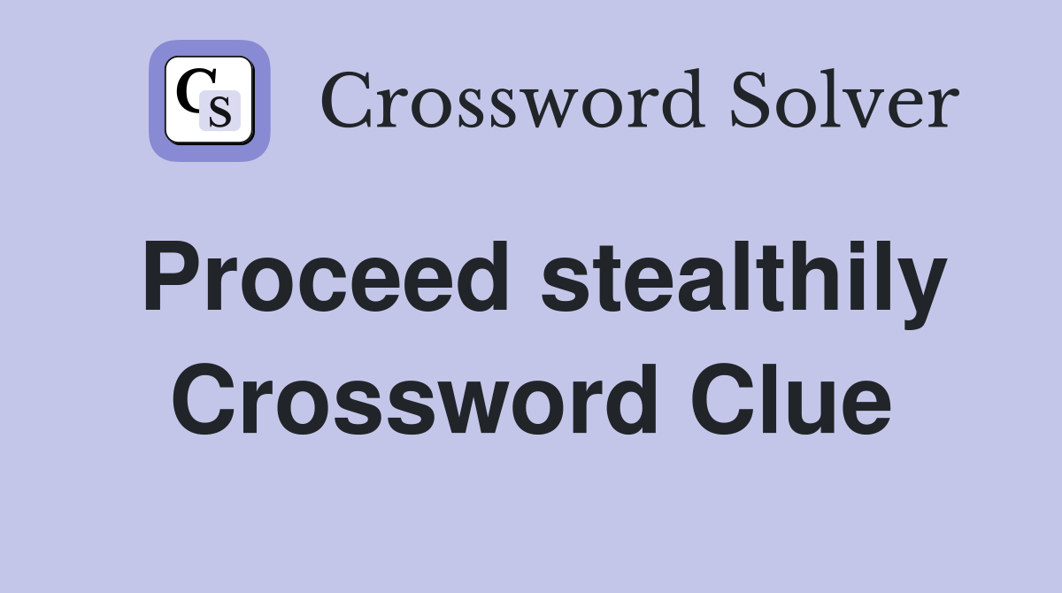 Proceed stealthily Crossword Clue