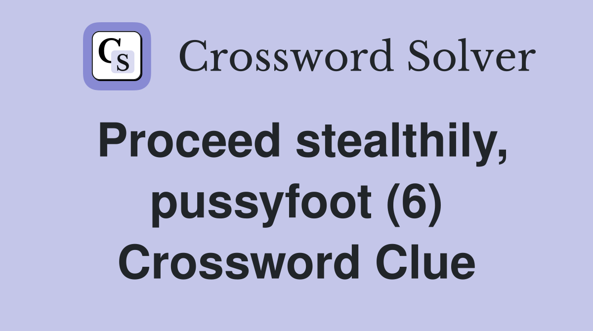 Proceed stealthily, pussyfoot (6) Crossword Clue