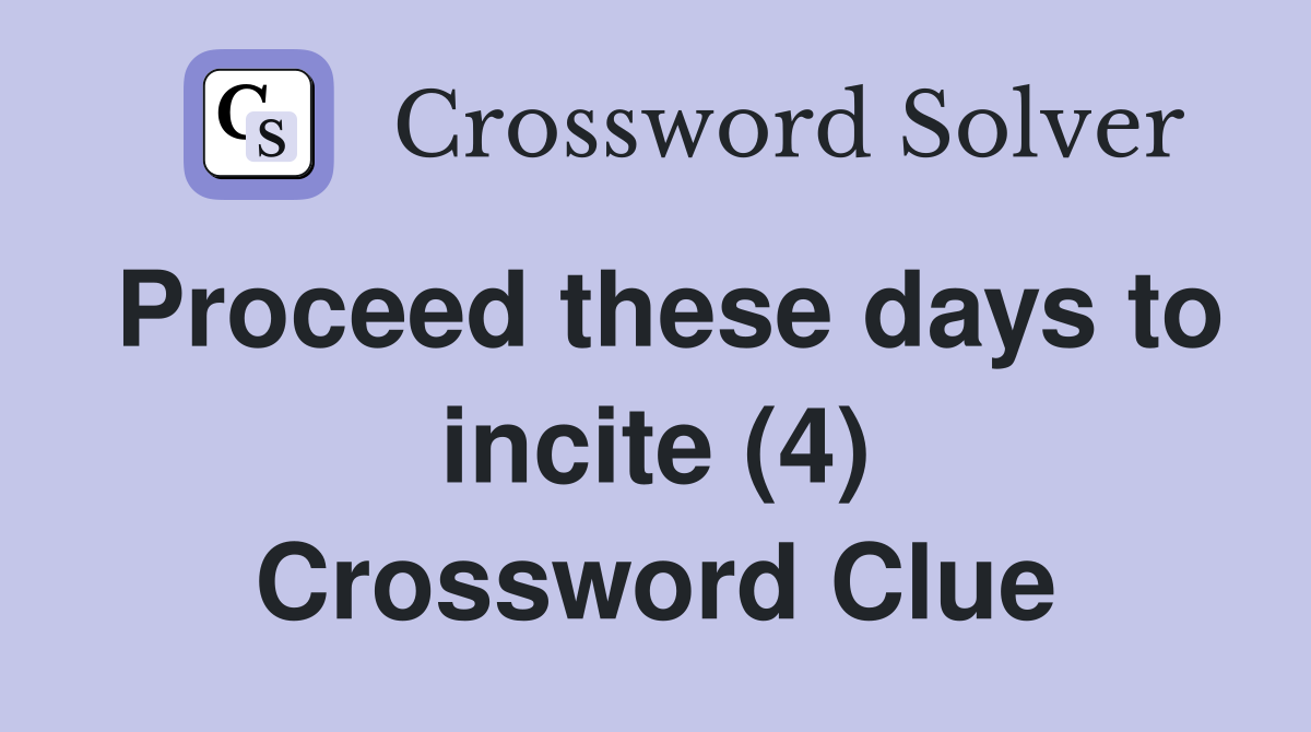 Proceed these days to incite (4) Crossword Clue