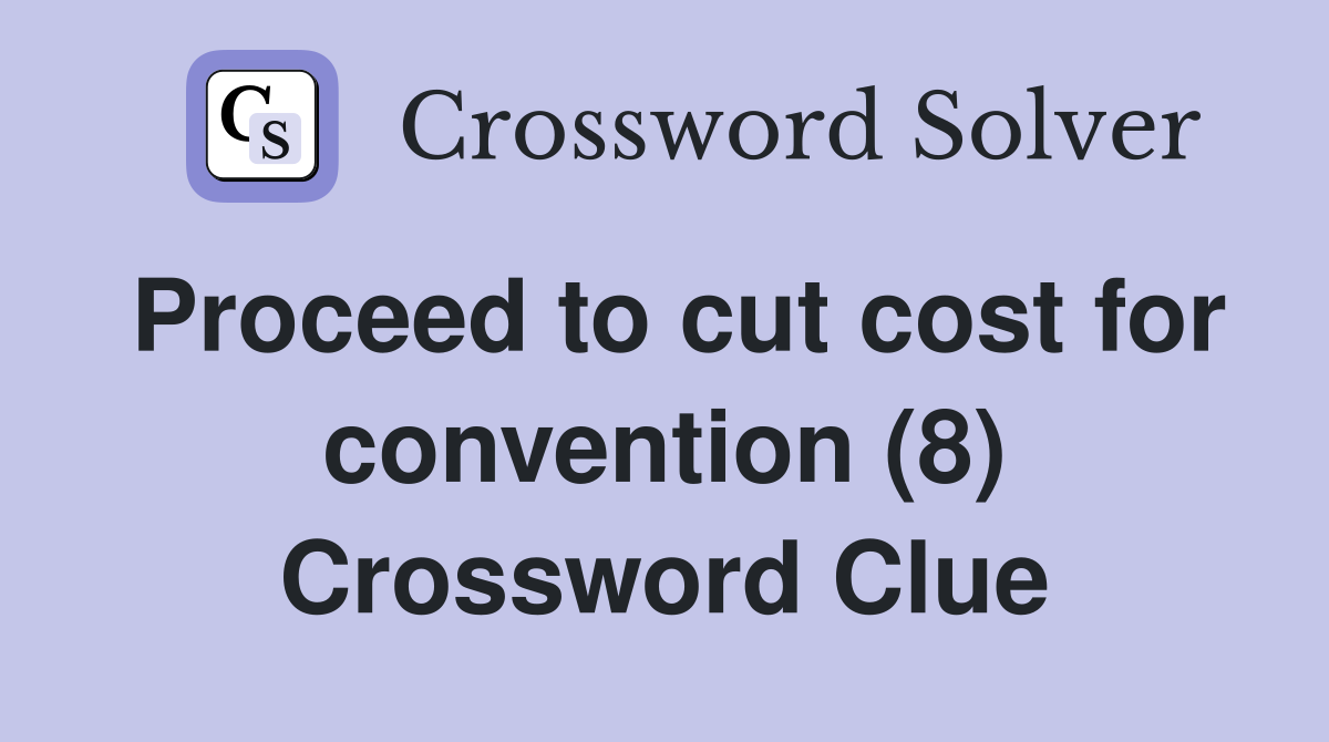 Proceed to cut cost for convention (8) Crossword Clue