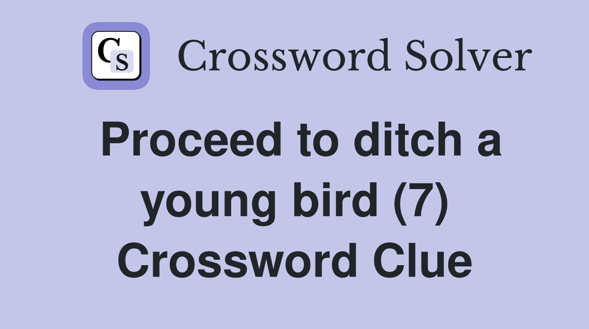 Proceed to ditch a young bird (7) Crossword Clue