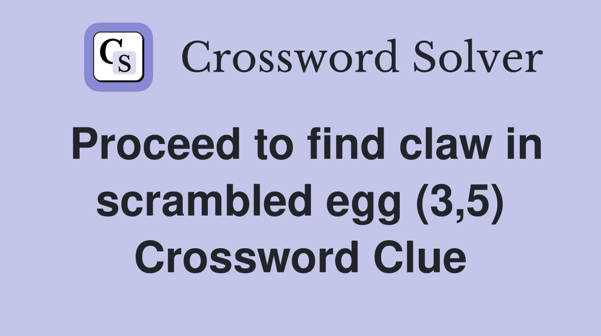 Proceed to find claw in scrambled egg (3,5) Crossword Clue