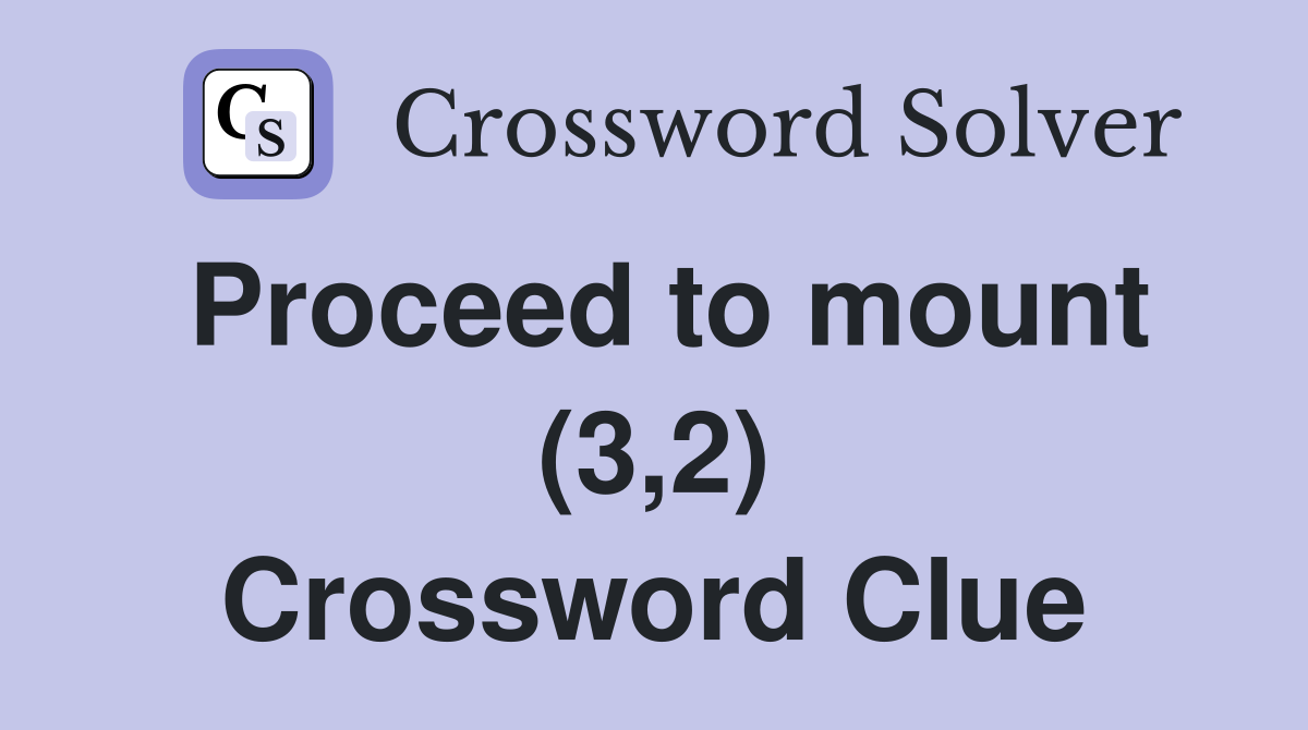 Proceed to mount (3,2) Crossword Clue