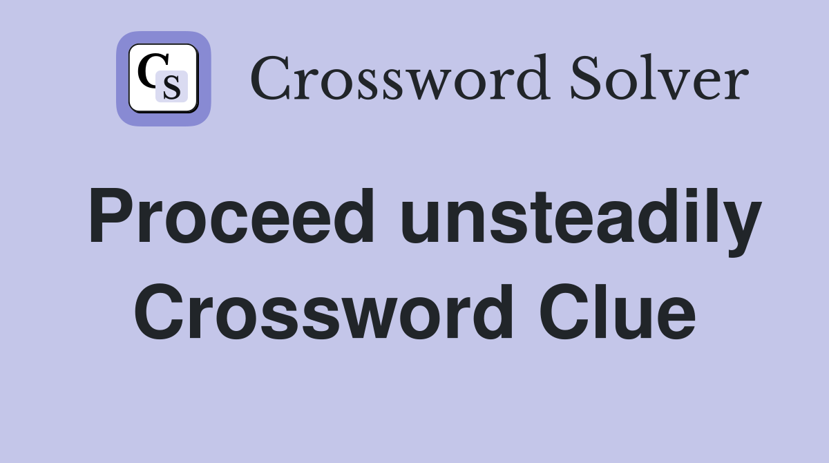 Proceed unsteadily Crossword Clue