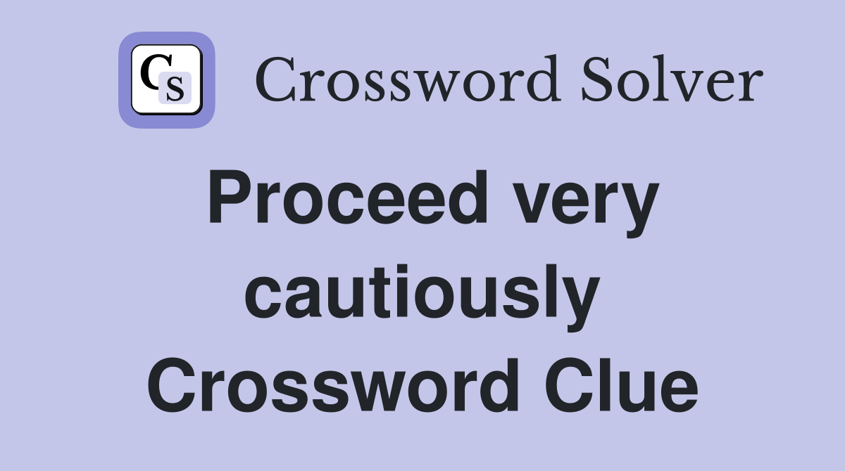 Proceed very cautiously Crossword Clue