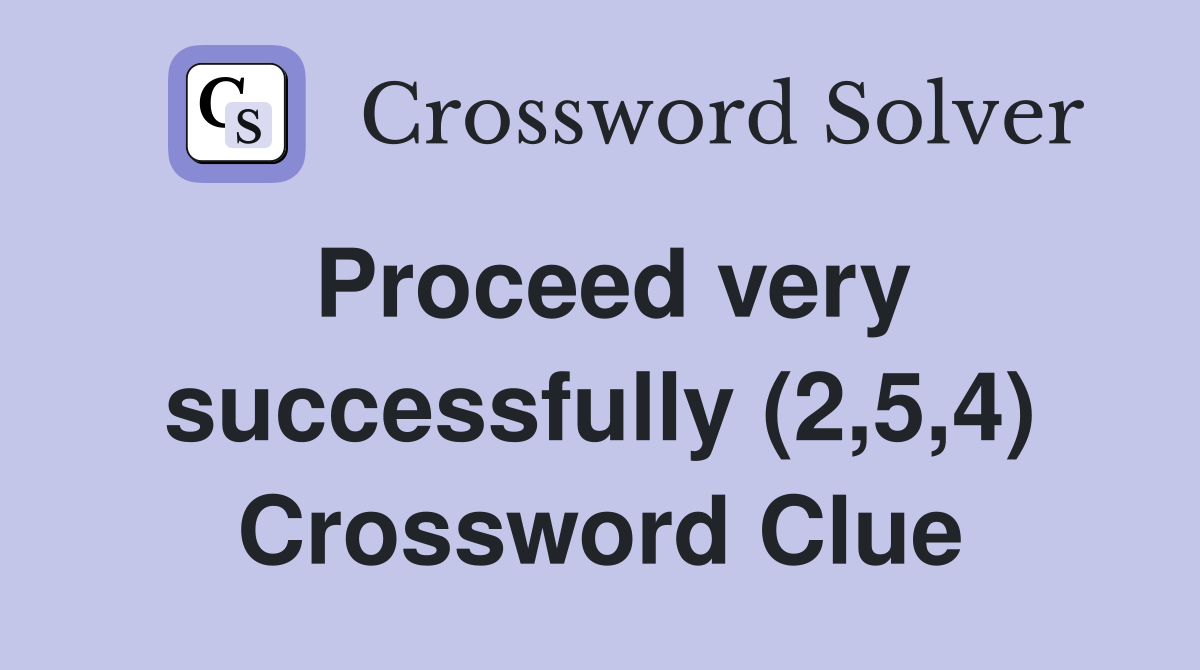 Proceed very successfully (2,5,4) Crossword Clue