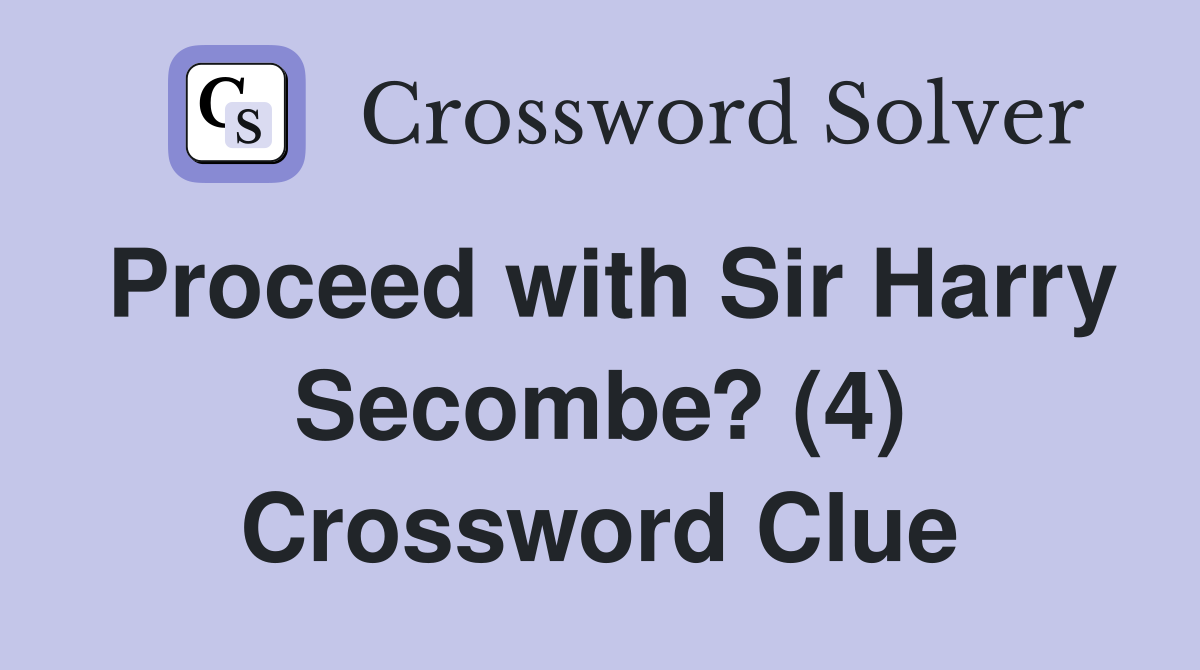 Proceed with Sir Harry Secombe? (4) Crossword Clue