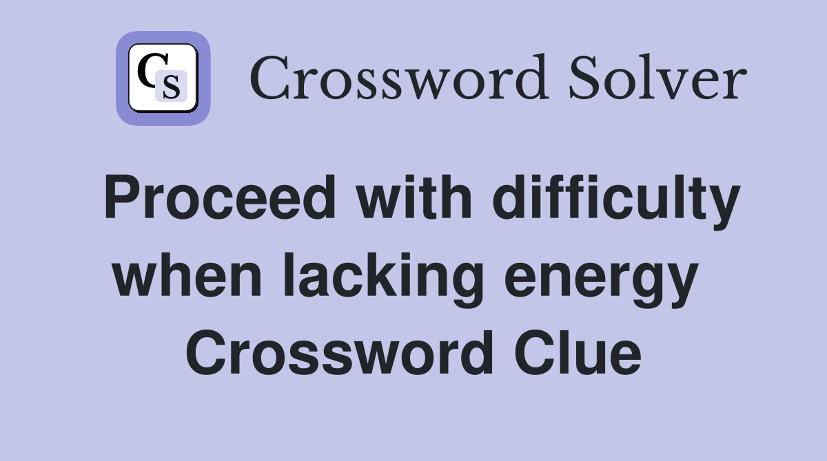 Proceed with difficulty when lacking energy  Crossword Clue