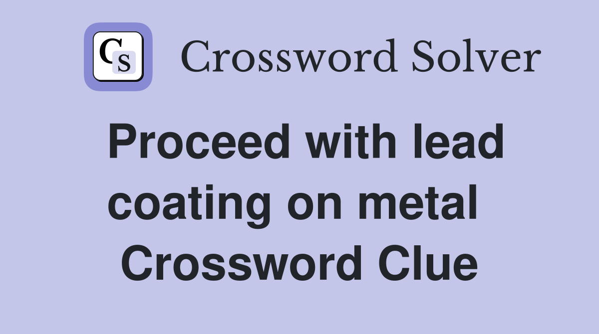 Proceed with lead coating on metal  Crossword Clue