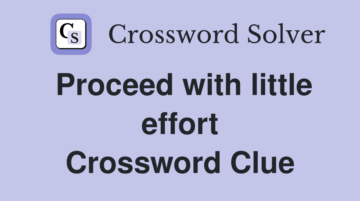 Proceed with little effort Crossword Clue