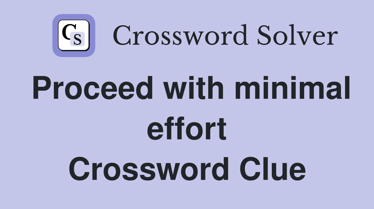 Proceed with minimal effort Crossword Clue