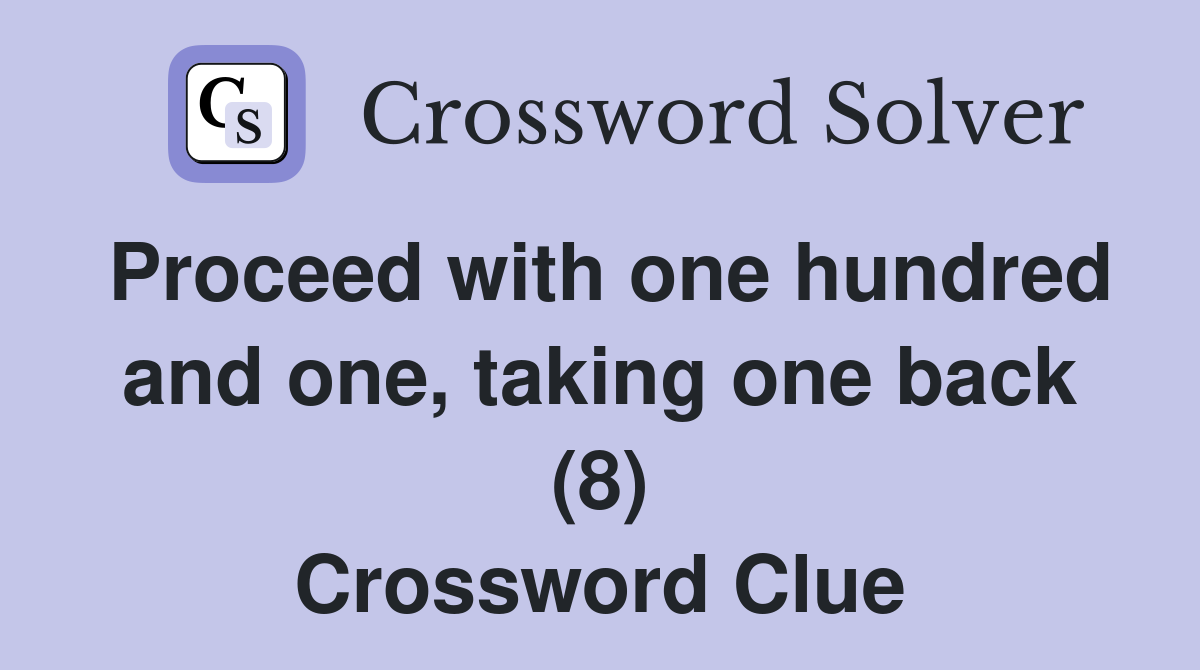 Proceed with one hundred and one, taking one back (8) Crossword Clue