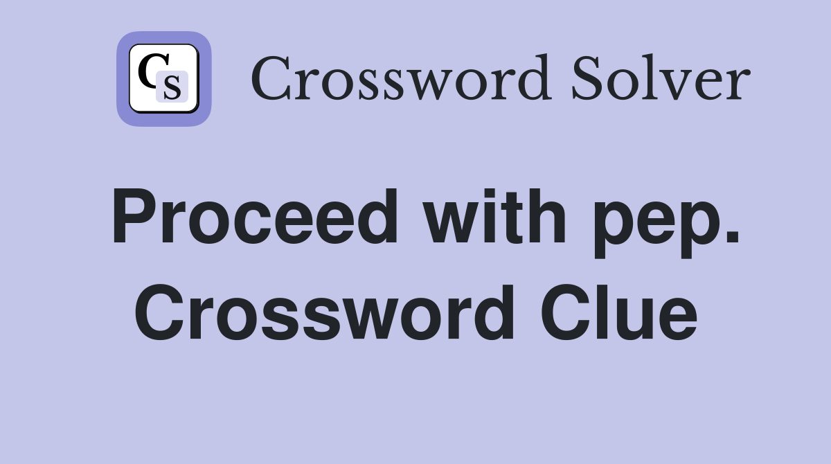 Proceed with pep. Crossword Clue
