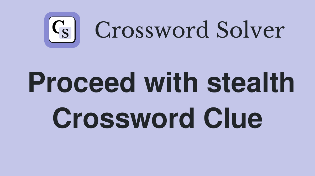 Proceed with stealth Crossword Clue