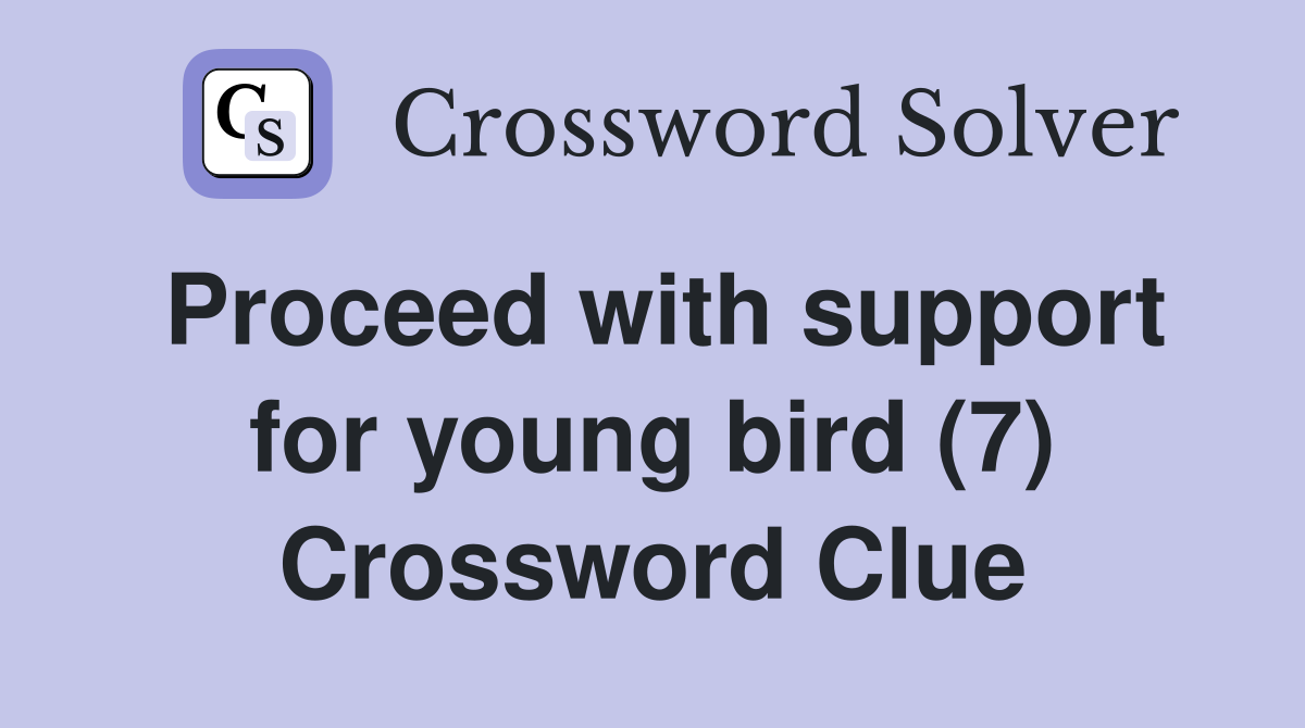 Proceed with support for young bird (7) Crossword Clue