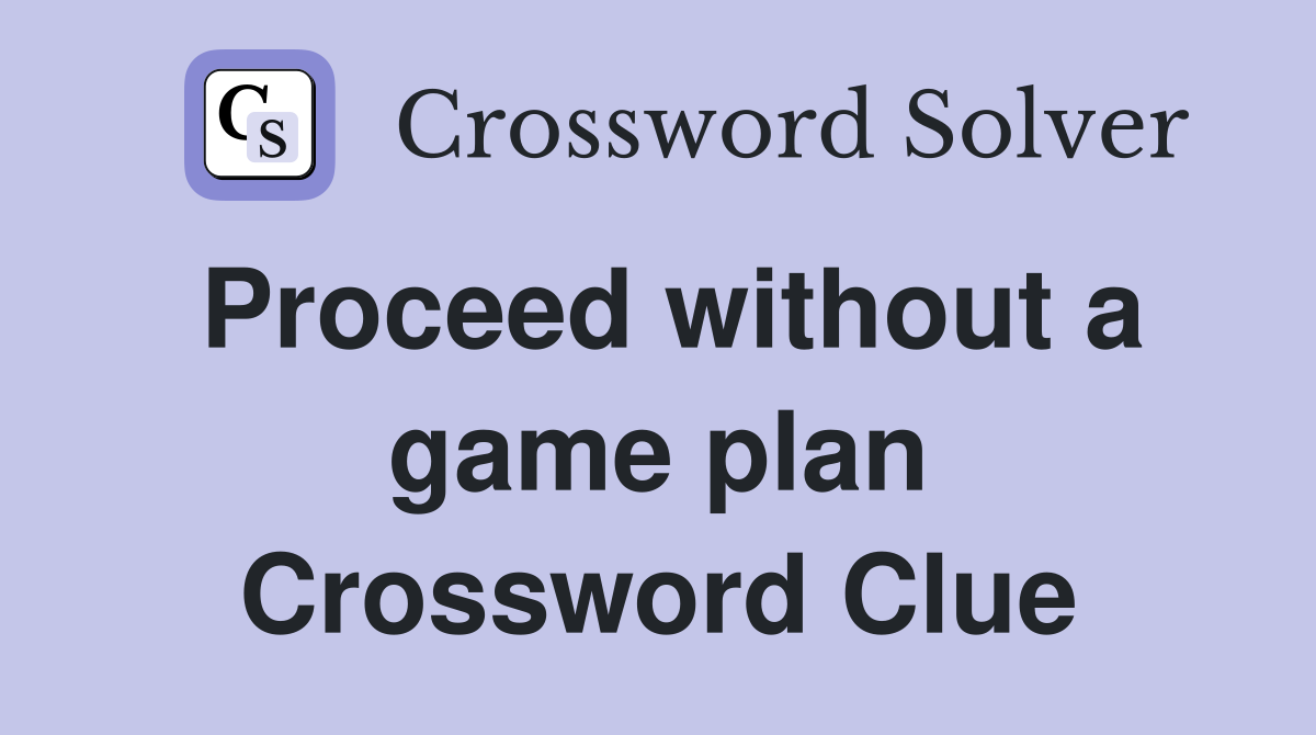 Proceed without a game plan Crossword Clue