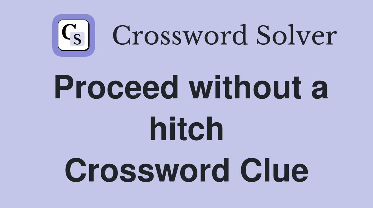 Proceed without a hitch Crossword Clue