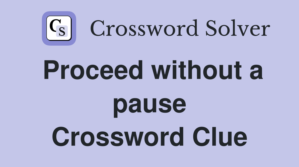 Proceed without a pause Crossword Clue