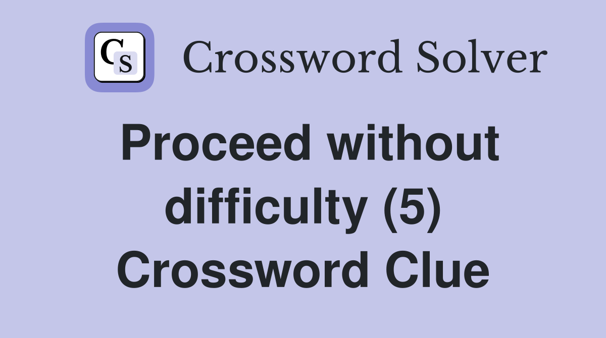 Proceed without difficulty (5) Crossword Clue
