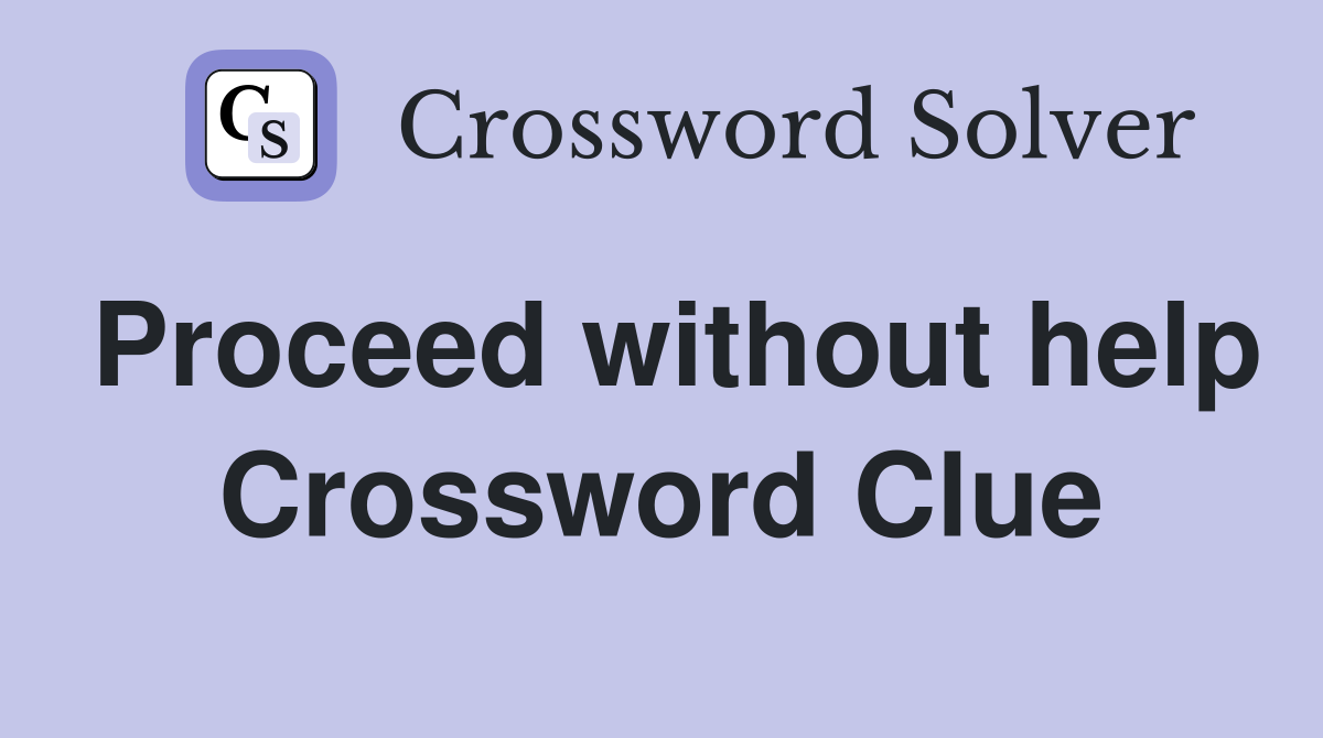 Proceed without help Crossword Clue