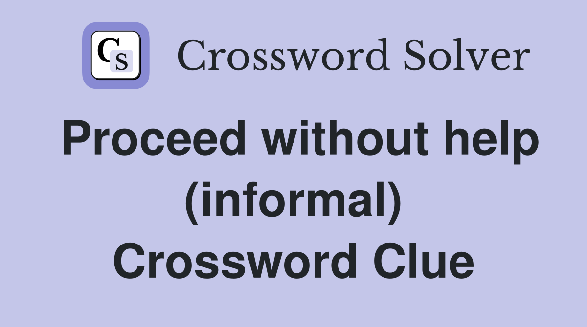 Proceed without help (informal) Crossword Clue