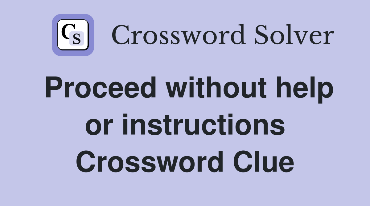 Proceed without help or instructions Crossword Clue