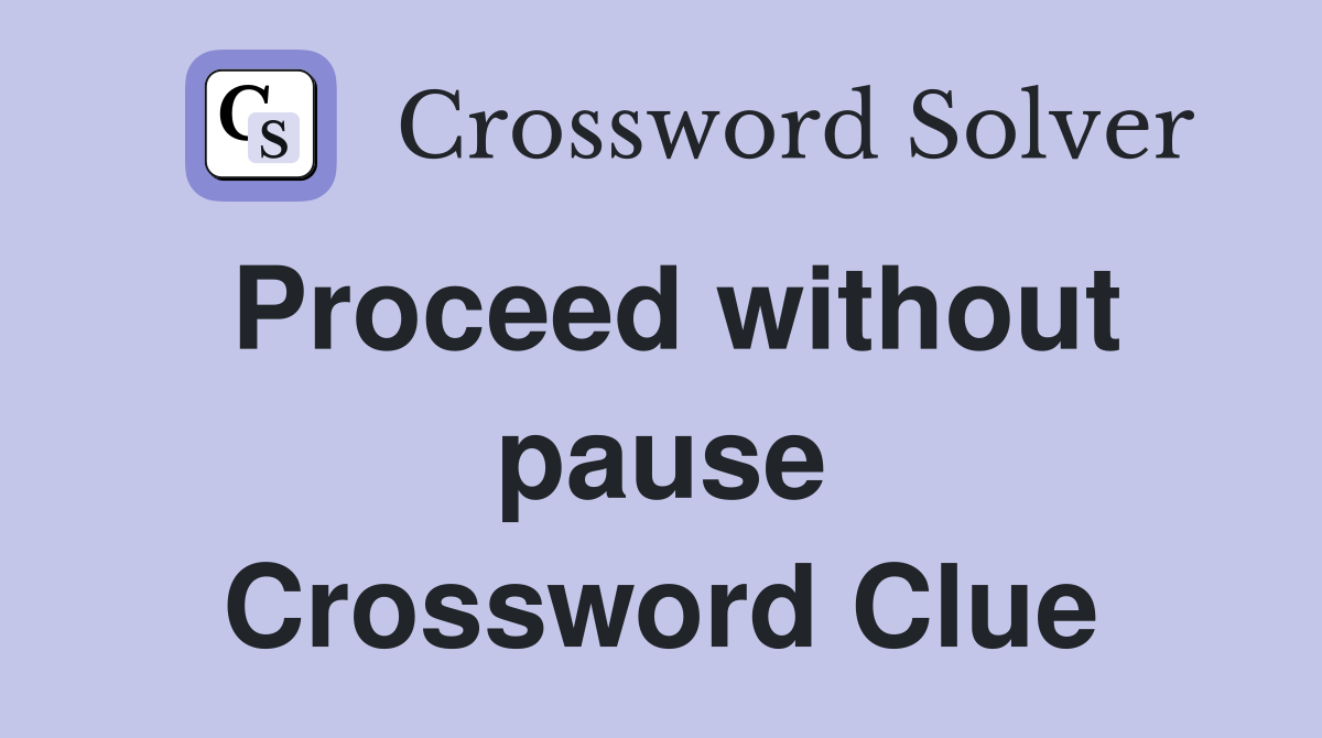 Proceed without pause Crossword Clue