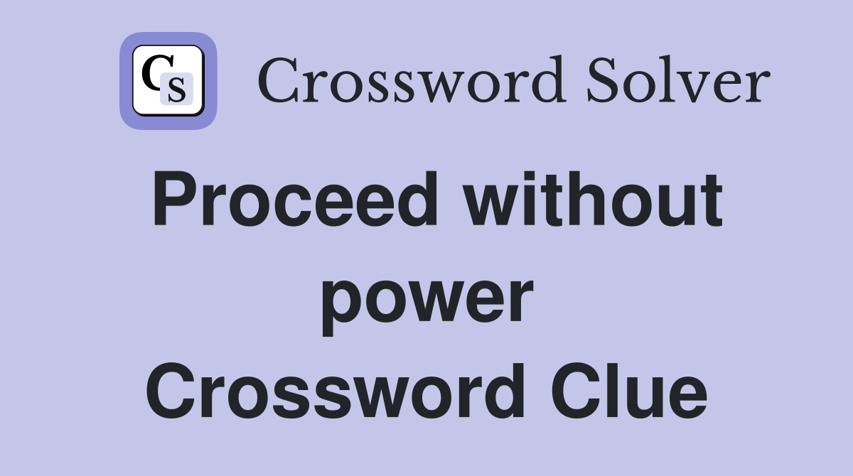 Proceed without power Crossword Clue