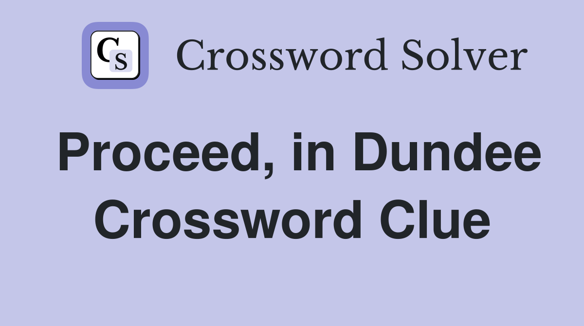 Proceed, in Dundee Crossword Clue