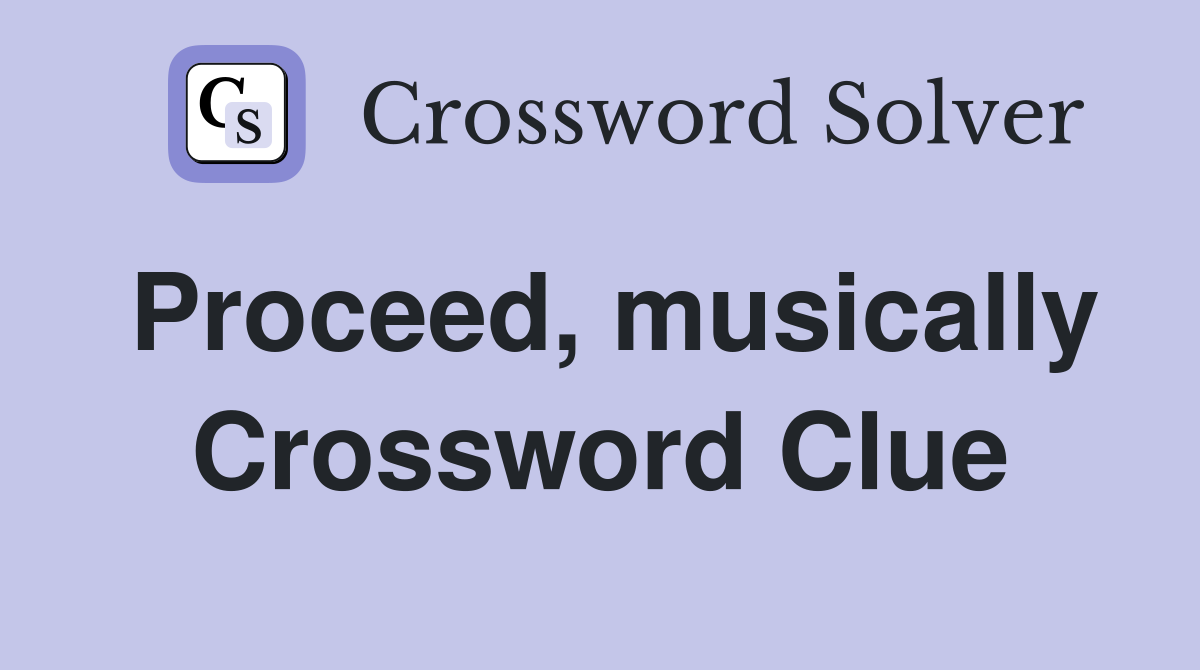 Proceed, musically Crossword Clue
