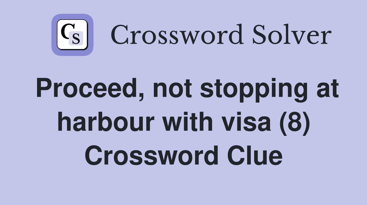 Proceed, not stopping at harbour with visa (8) Crossword Clue