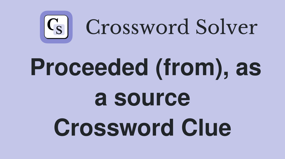 Proceeded (from), as a source Crossword Clue